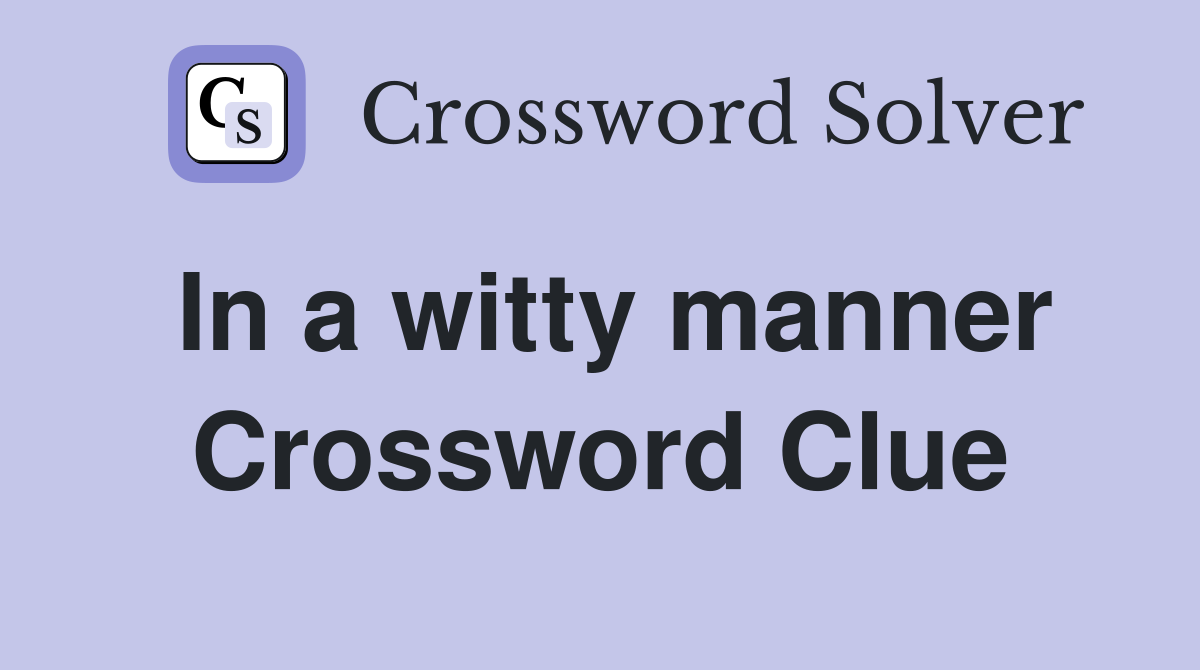 In a witty manner Crossword Clue