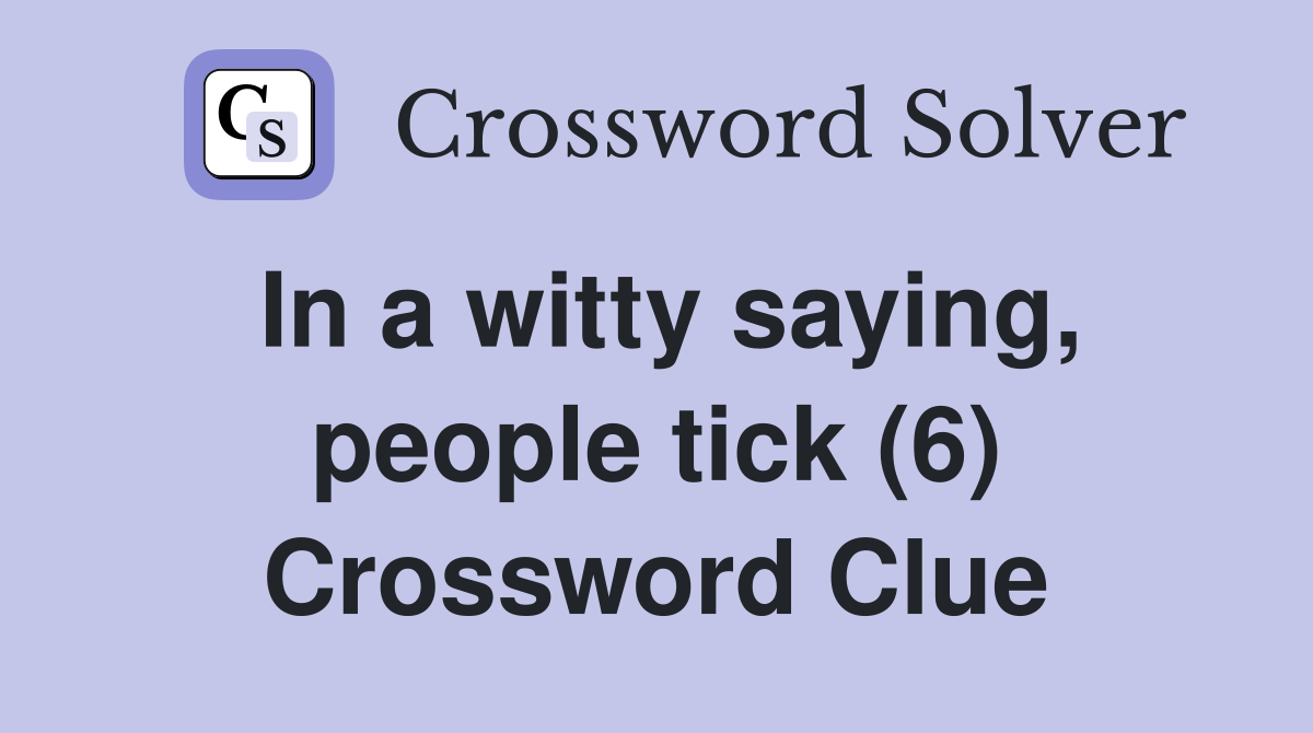 In a witty saying, people tick (6) Crossword Clue