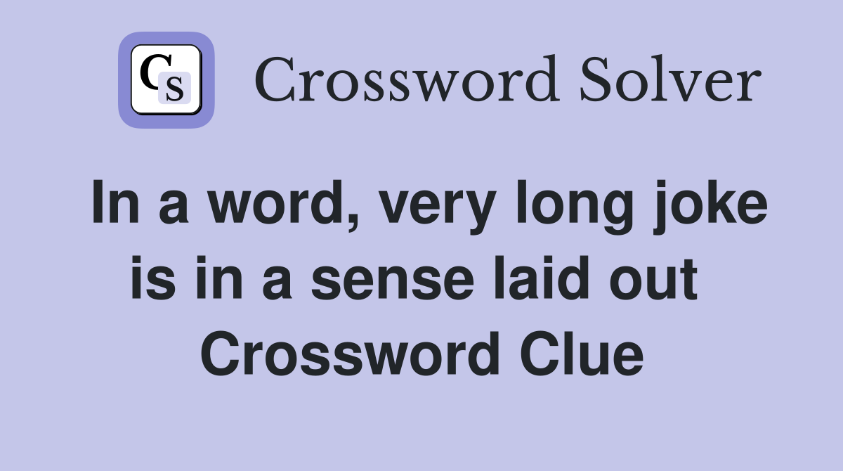 In a word, very long joke is in a sense laid out  Crossword Clue