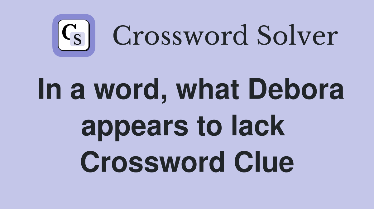 In a word, what Debora appears to lack  Crossword Clue