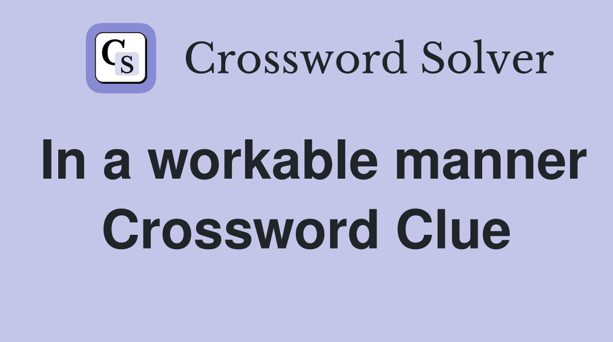 In a workable manner Crossword Clue