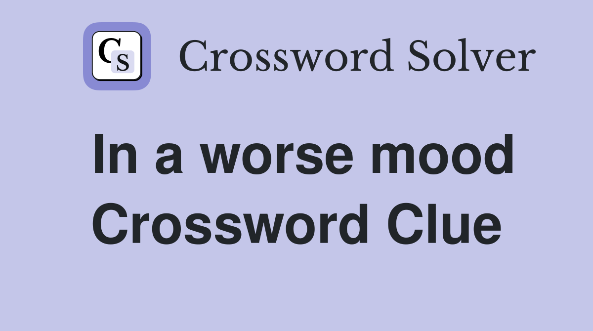 In a worse mood Crossword Clue