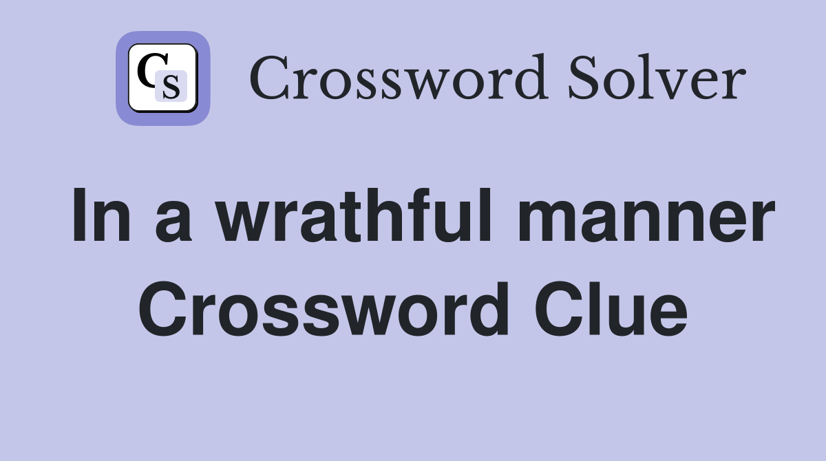 In a wrathful manner Crossword Clue