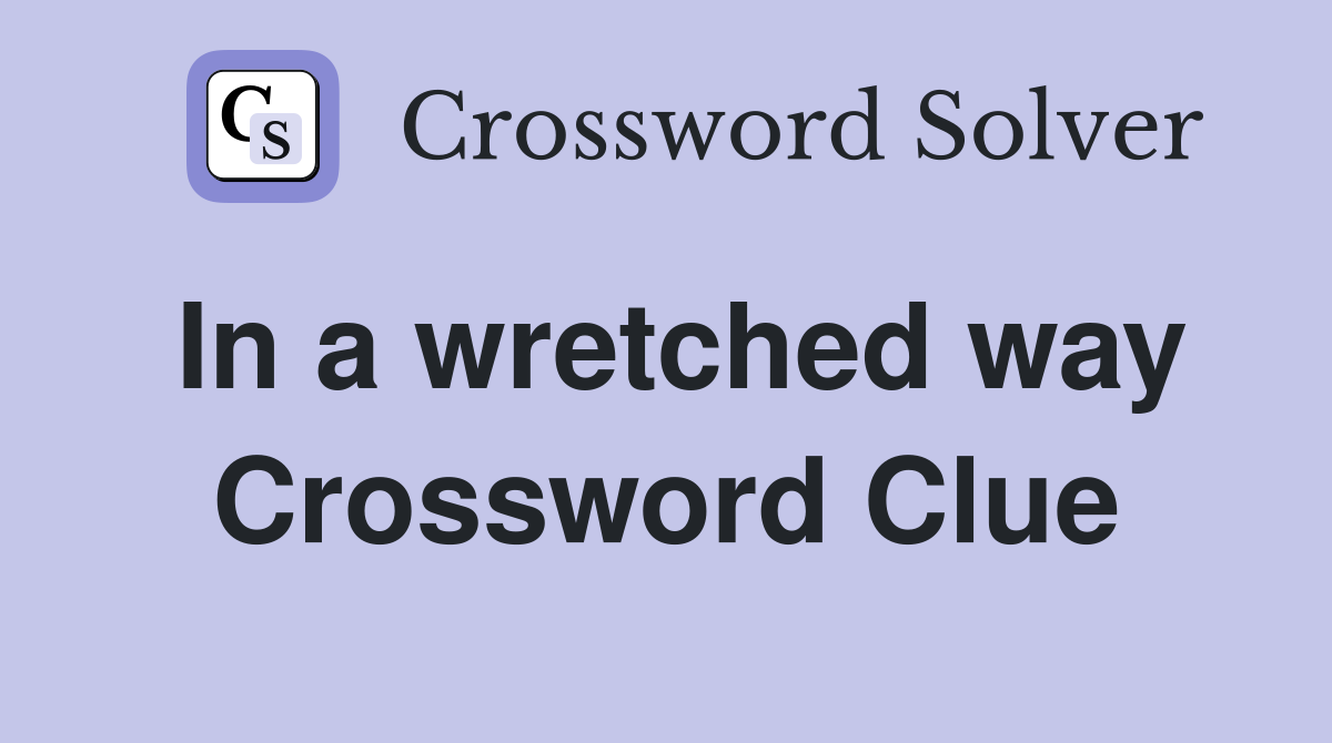 In a wretched way Crossword Clue