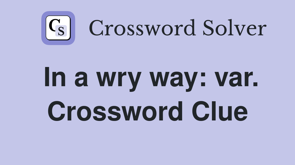 In a wry way: var. Crossword Clue