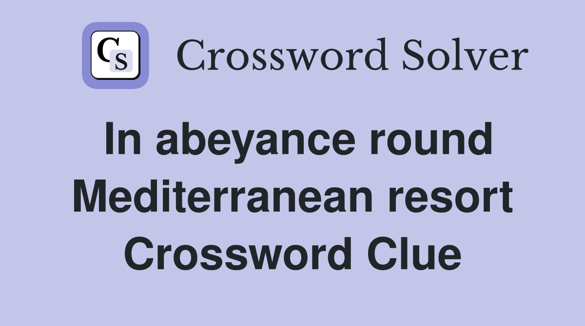 In abeyance round Mediterranean resort Crossword Clue