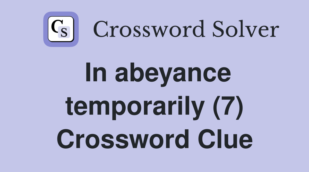 In abeyance temporarily (7) Crossword Clue