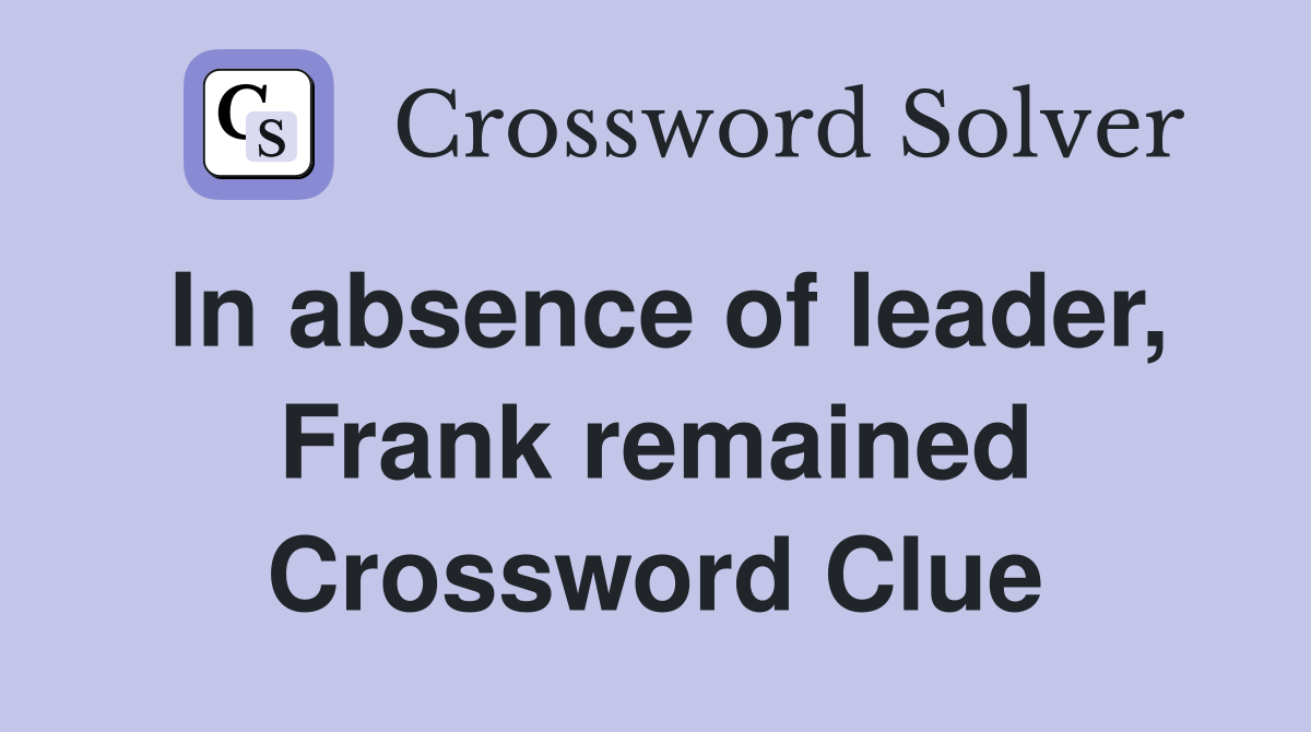 In absence of leader, Frank remained Crossword Clue