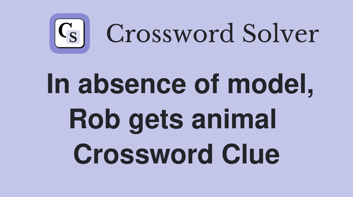 In absence of model, Rob gets animal  Crossword Clue