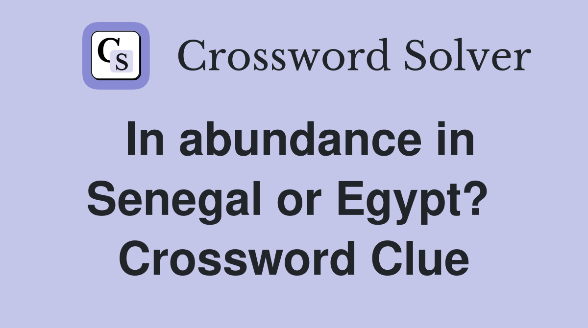 In abundance in Senegal or Egypt?  Crossword Clue