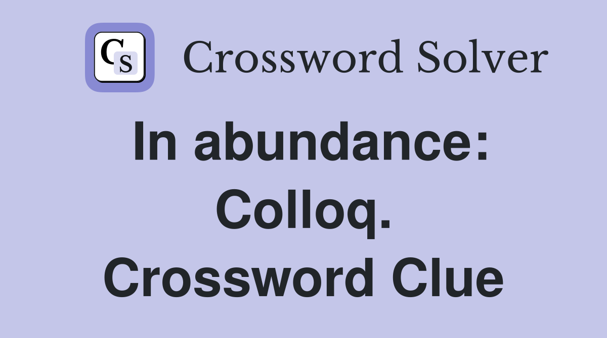 In abundance: Colloq. Crossword Clue