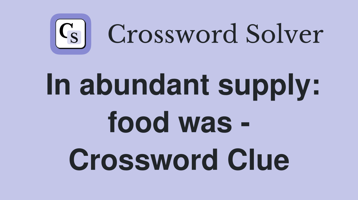 In abundant supply: food was - Crossword Clue