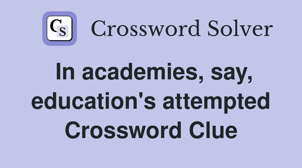 In academies, say, education's attempted Crossword Clue