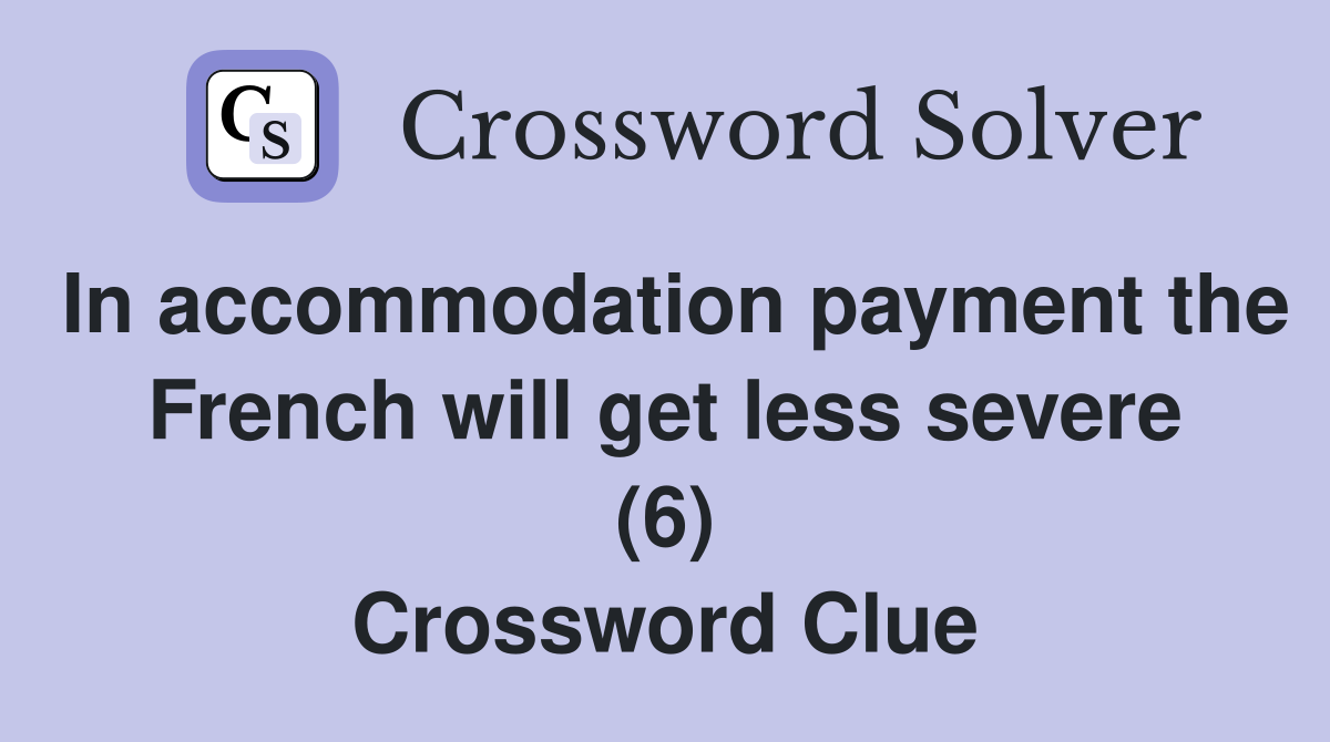 In accommodation payment the French will get less severe (6) Crossword Clue