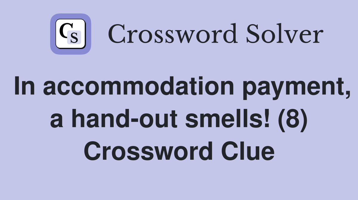 In accommodation payment, a hand-out smells! (8) Crossword Clue