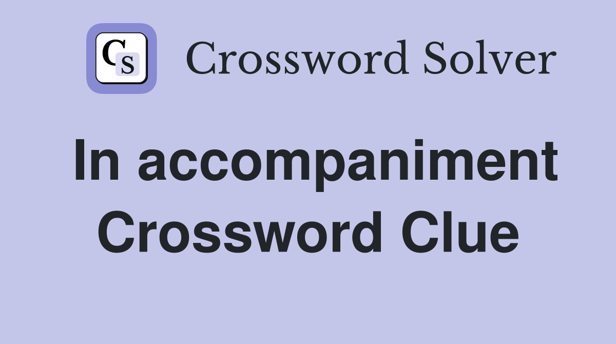 In accompaniment Crossword Clue