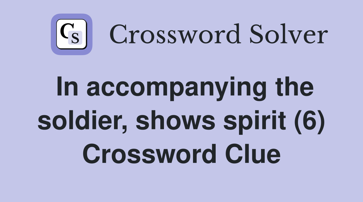 In accompanying the soldier, shows spirit (6) Crossword Clue
