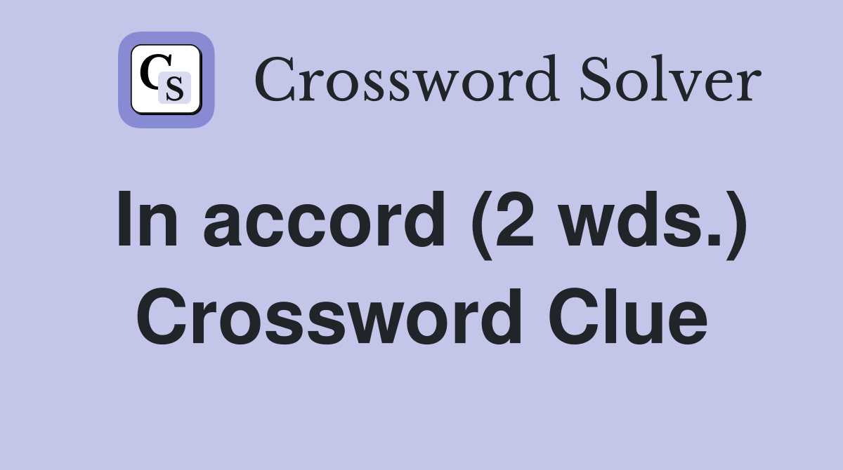 In accord (2 wds.) Crossword Clue
