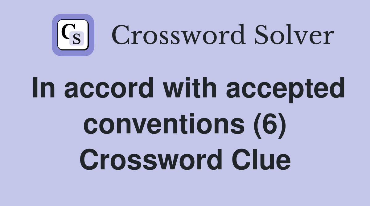 In accord with accepted conventions (6) Crossword Clue