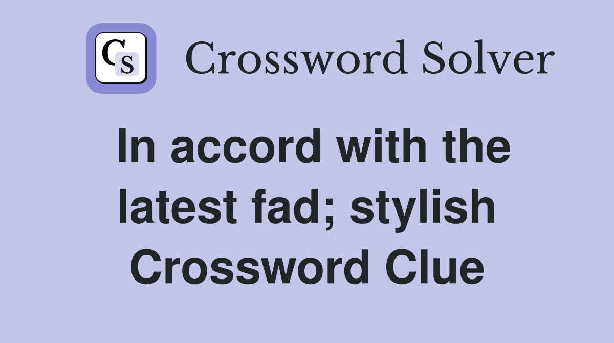 In accord with the latest fad; stylish Crossword Clue
