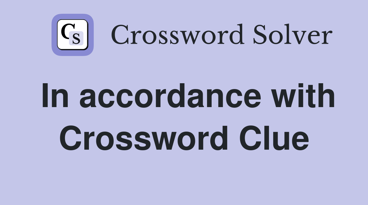 In accordance with Crossword Clue