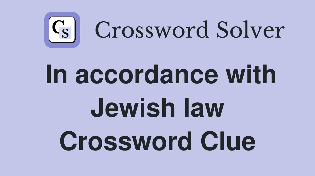 In accordance with Jewish law Crossword Clue
