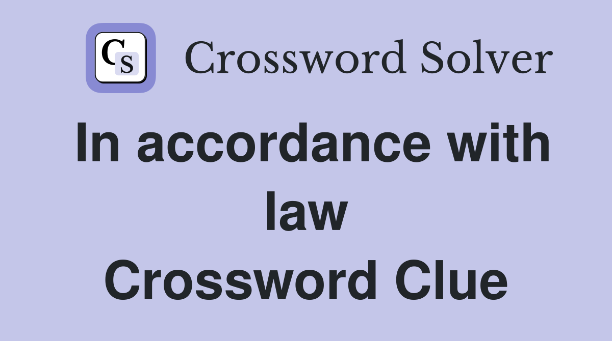 In accordance with law Crossword Clue