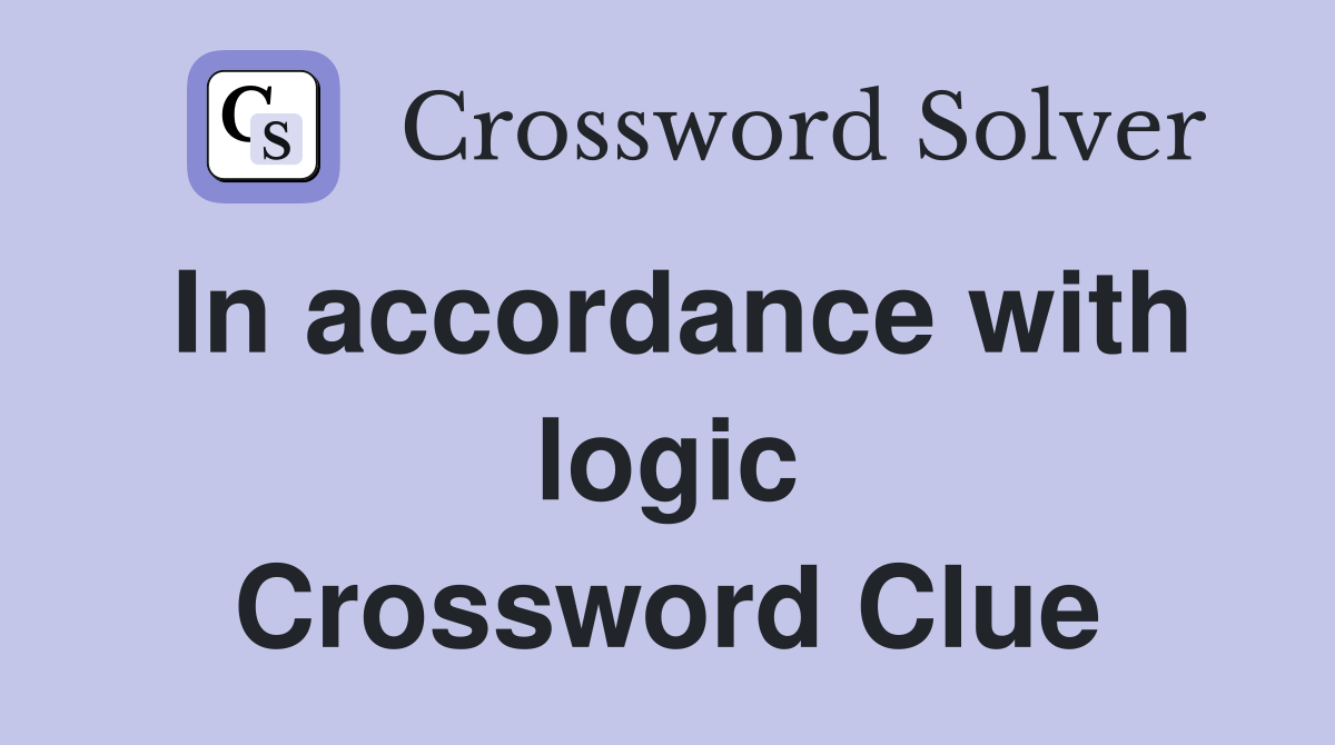 In accordance with logic Crossword Clue