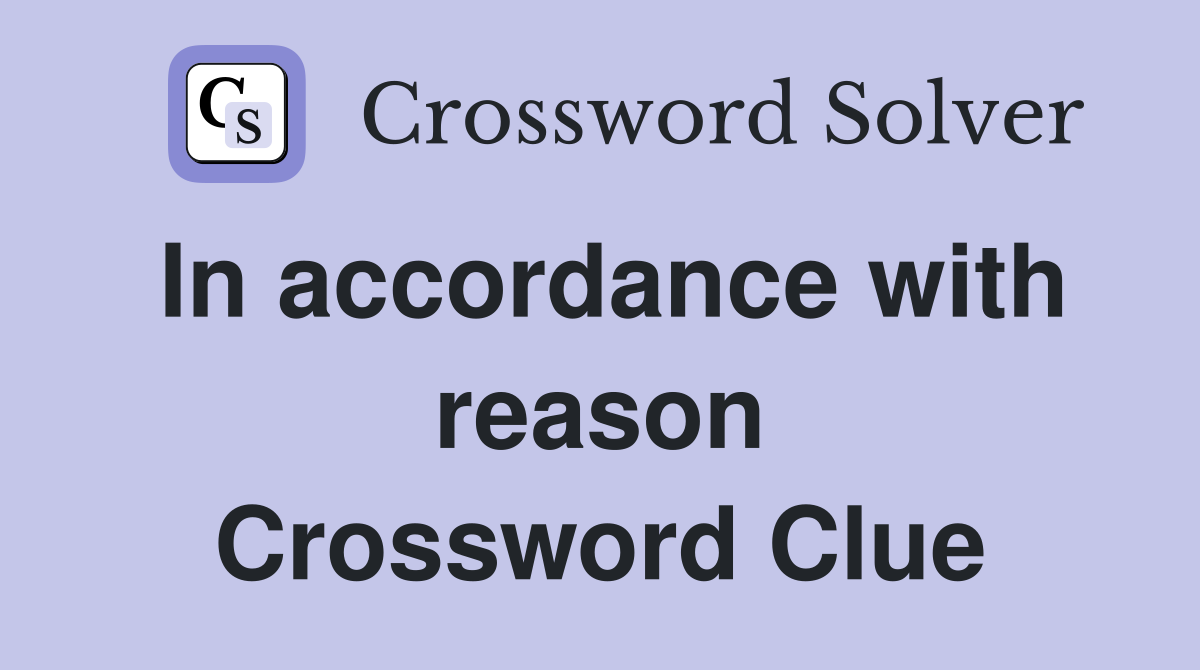 In accordance with reason Crossword Clue