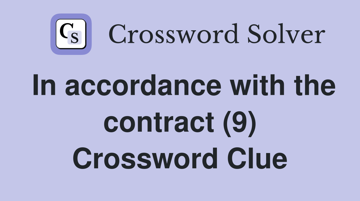 In accordance with the contract (9) Crossword Clue