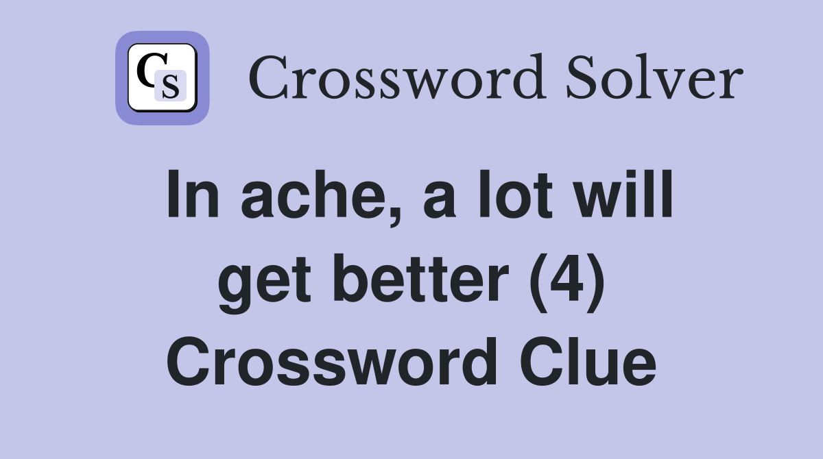 In ache, a lot will get better (4) Crossword Clue