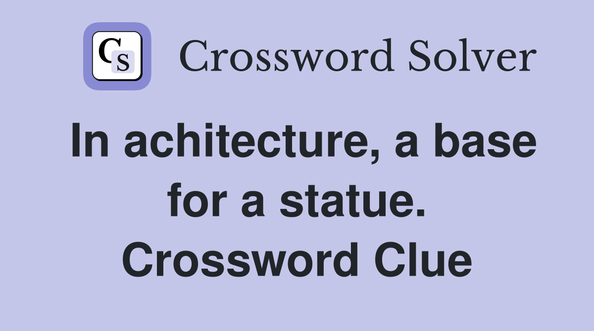 In achitecture, a base for a statue. Crossword Clue