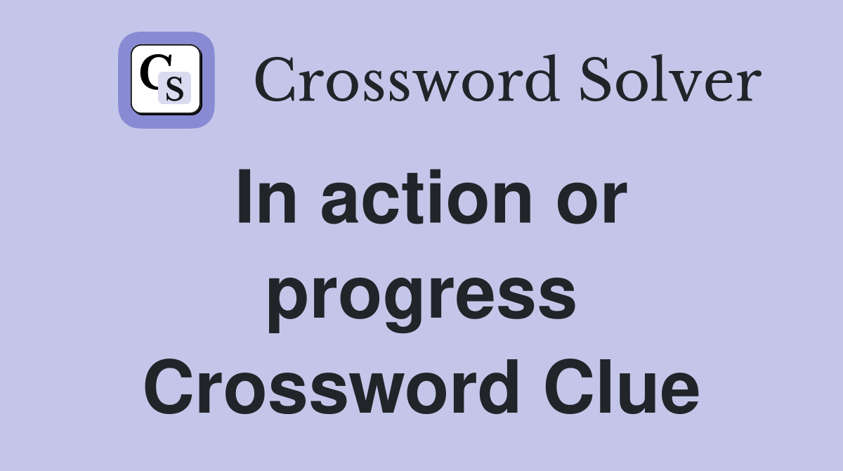 In action or progress Crossword Clue