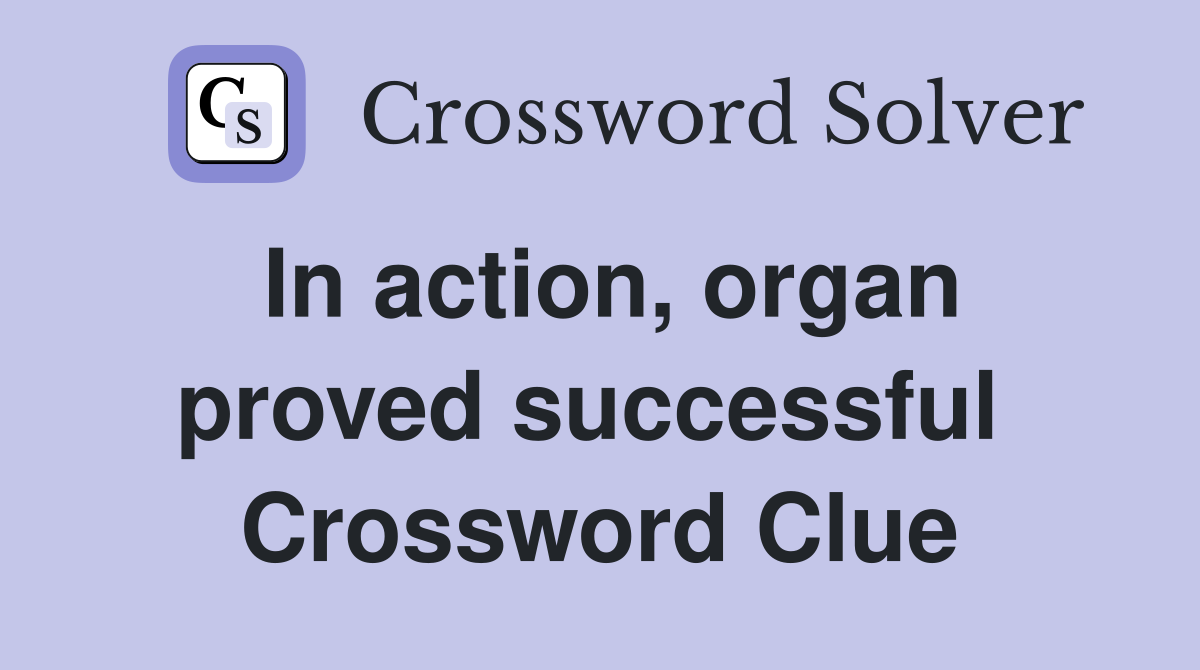 In action, organ proved successful  Crossword Clue