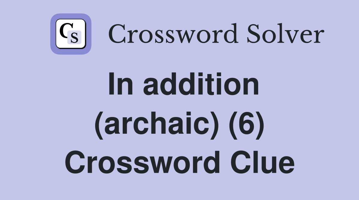In addition (archaic) (6) Crossword Clue
