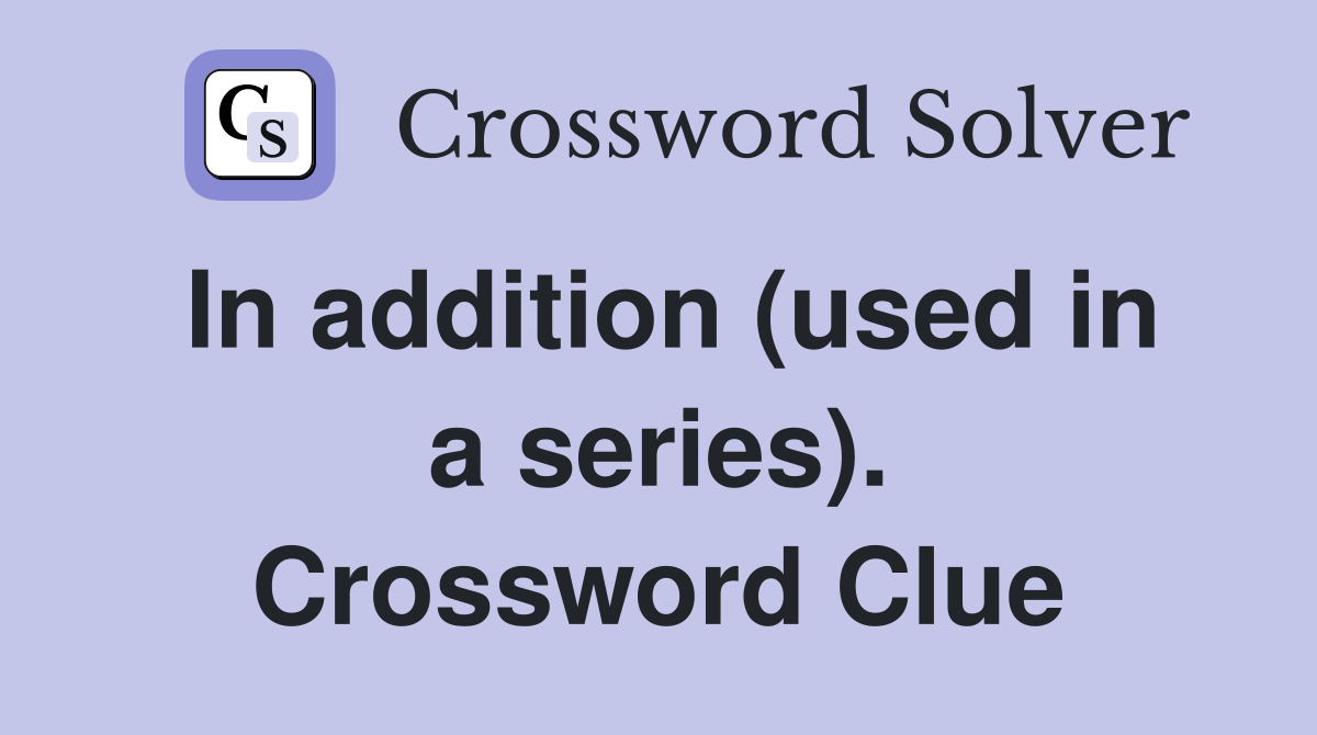 In addition (used in a series). Crossword Clue