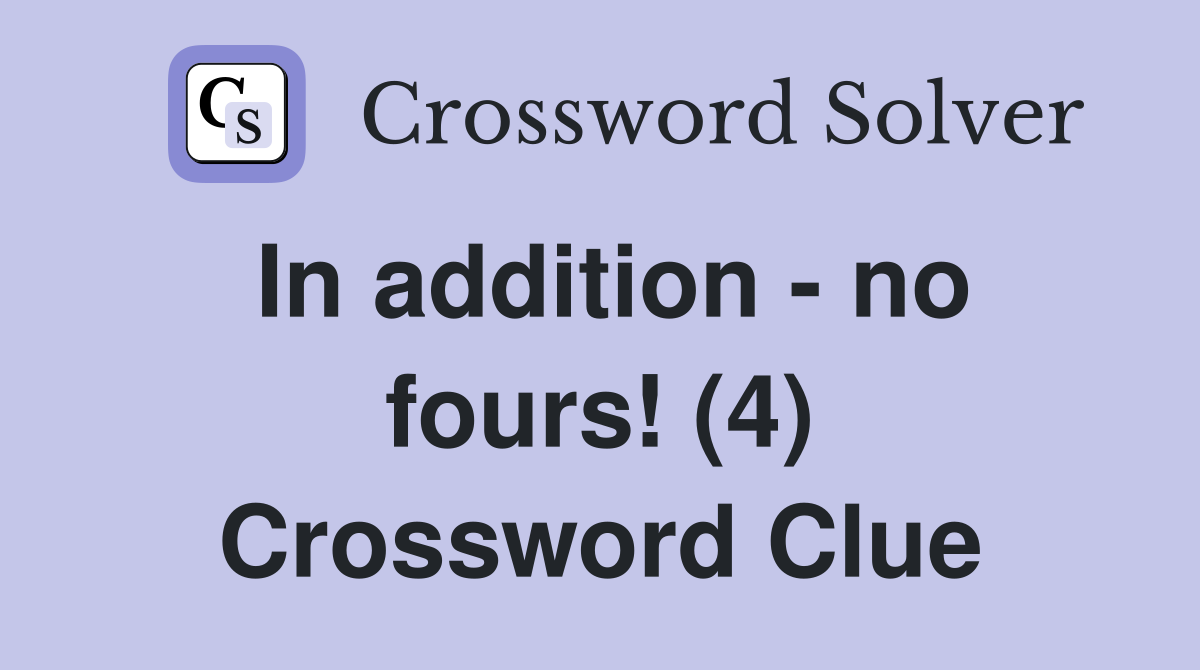 In addition - no fours! (4) Crossword Clue