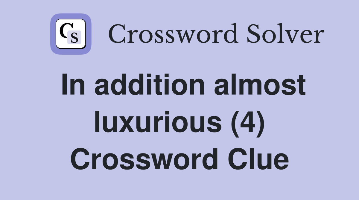 In addition almost luxurious (4) Crossword Clue