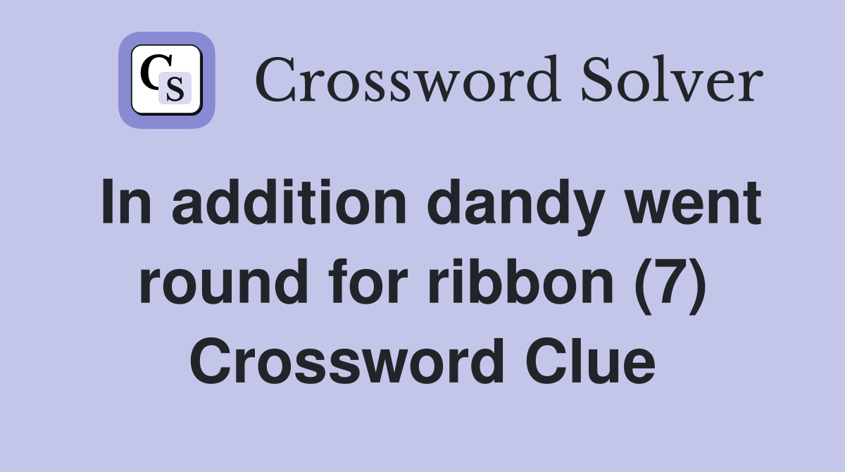 In addition dandy went round for ribbon (7) Crossword Clue