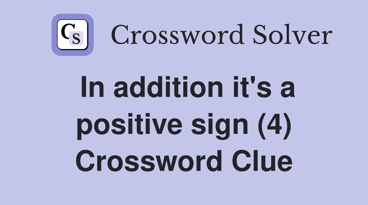 In addition it's a positive sign (4) Crossword Clue