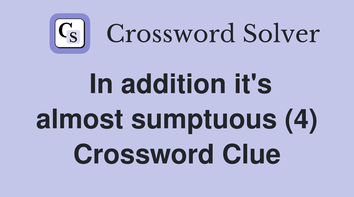 In addition it's almost sumptuous (4) Crossword Clue