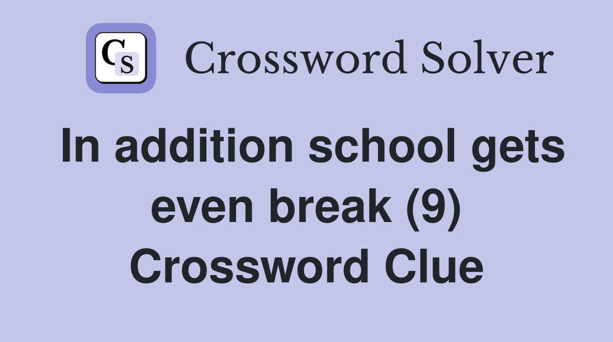 In addition school gets even break (9) Crossword Clue