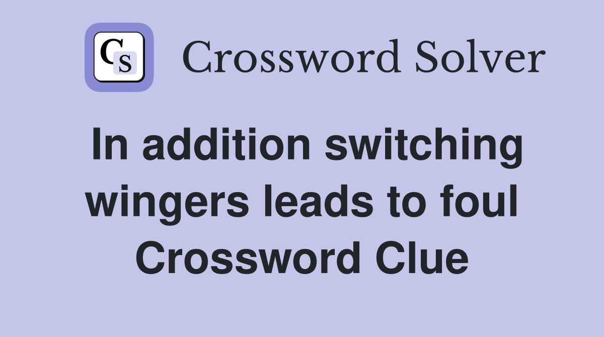 In addition switching wingers leads to foul Crossword Clue