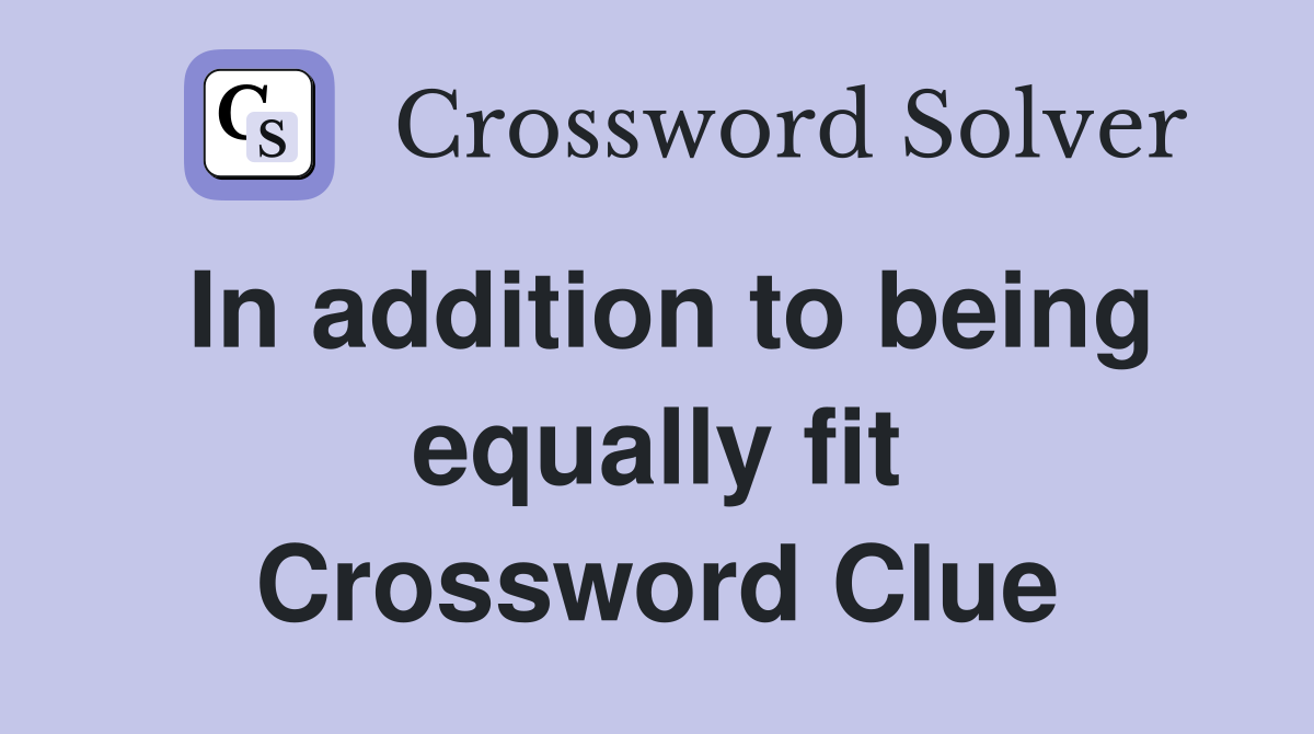 In addition to being equally fit Crossword Clue