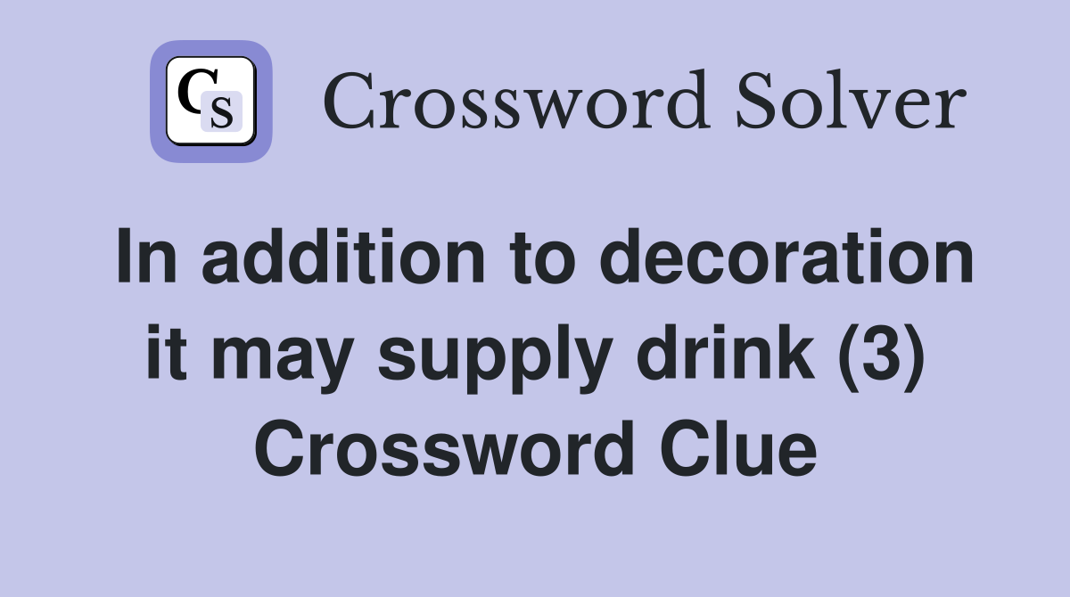 In addition to decoration it may supply drink (3) Crossword Clue