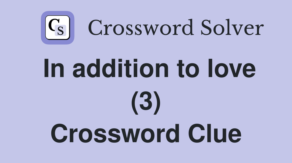 In addition to love (3) Crossword Clue