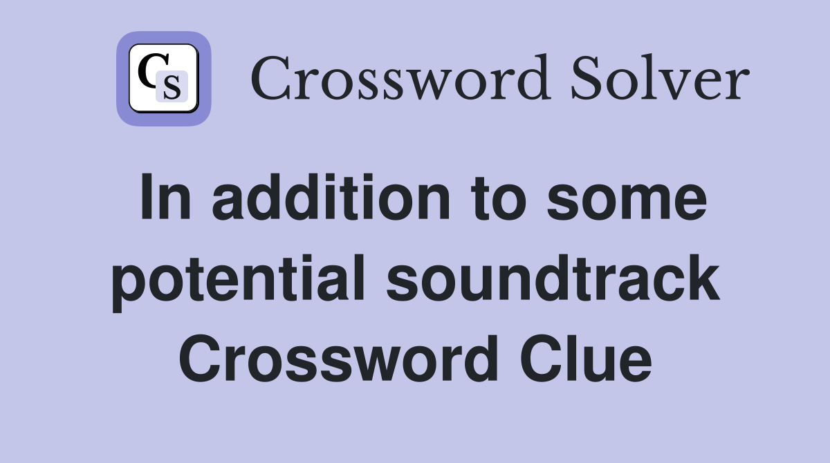 In addition to some potential soundtrack Crossword Clue