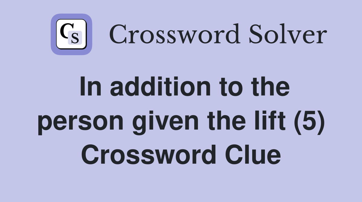 In addition to the person given the lift (5) Crossword Clue