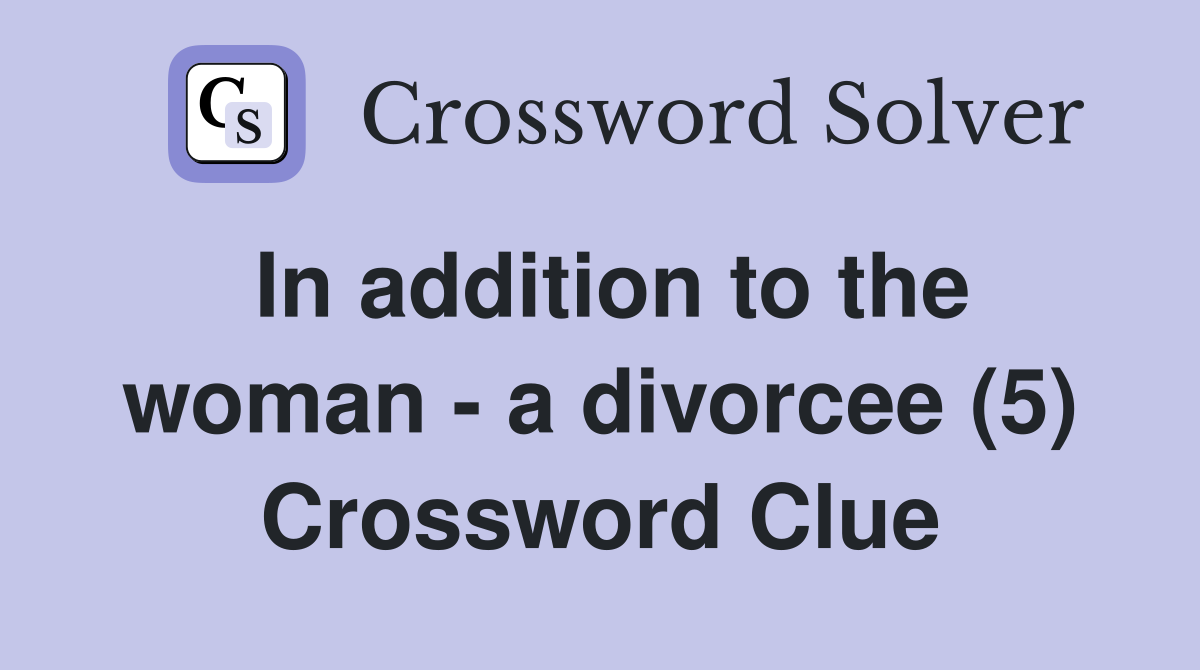 In addition to the woman - a divorcee (5) Crossword Clue