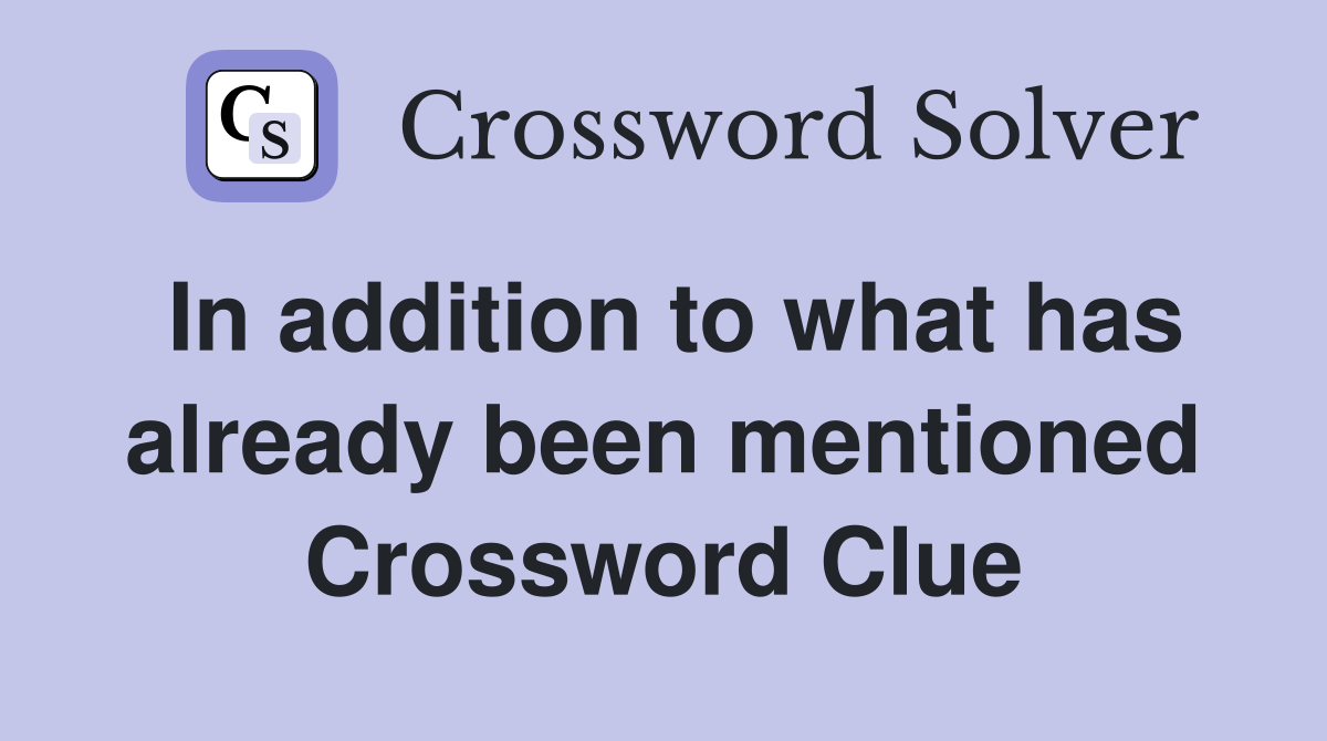 In addition to what has already been mentioned Crossword Clue